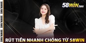 Cách Rút Tiền Nhanh Chóng Từ 58WIN