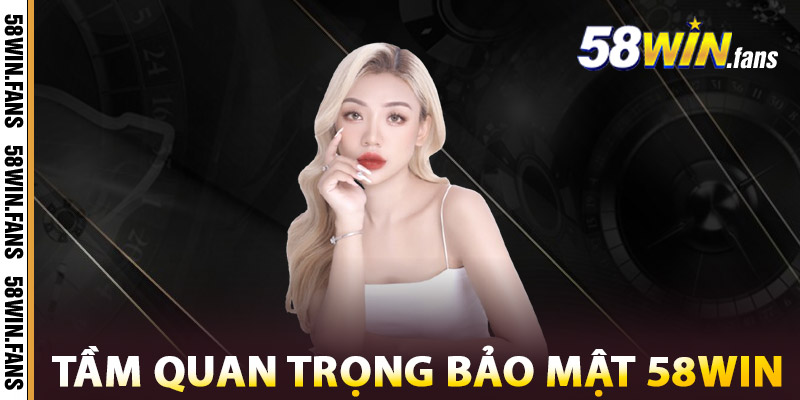 Tầm Quan Trọng của Bảo Mật 58win