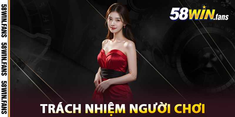 Trách Nhiệm Người Chơi Tại 58WIN